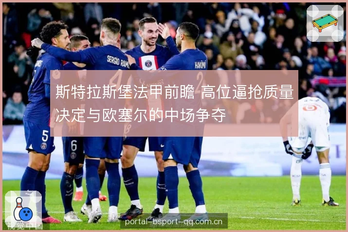 斯特拉斯堡法甲前瞻 高位逼抢质量决定与欧塞尔的中场争夺